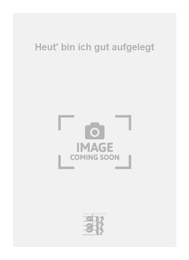 Heut' bin ich gut aufgelegt